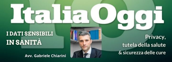 Avv. Gabriele Chiarini per Italia Oggi - Privacy in Sanità & sicurezza delle cure